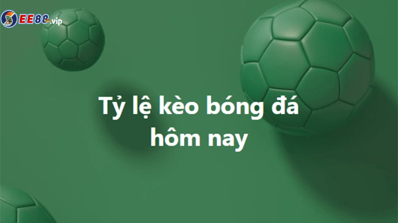 Theo dõi tỷ lệ kèo hôm nay tại e88